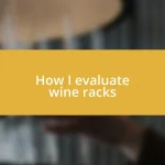 How I evaluate wine racks