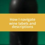 How I navigate wine labels and descriptions