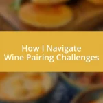 How I Navigate Wine Pairing Challenges
