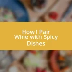 How I Pair Wine with Spicy Dishes