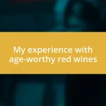 My experience with age-worthy red wines