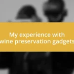 My experience with wine preservation gadgets