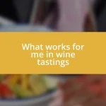 What works for me in wine tastings